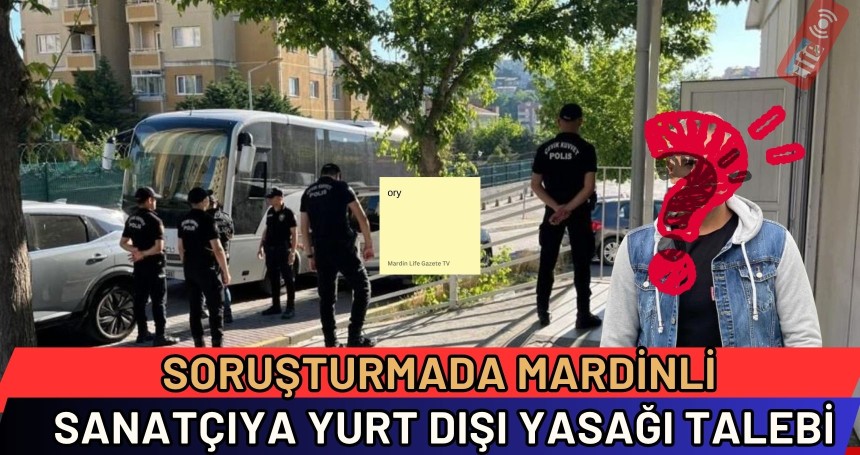 Soruşturmada Mardinli Sanatçıya Yurt Dışı Yasağı Talebi