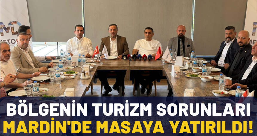 Bölgenin Turizm Sorunları Mardin'de Masaya Yatırıldı!
