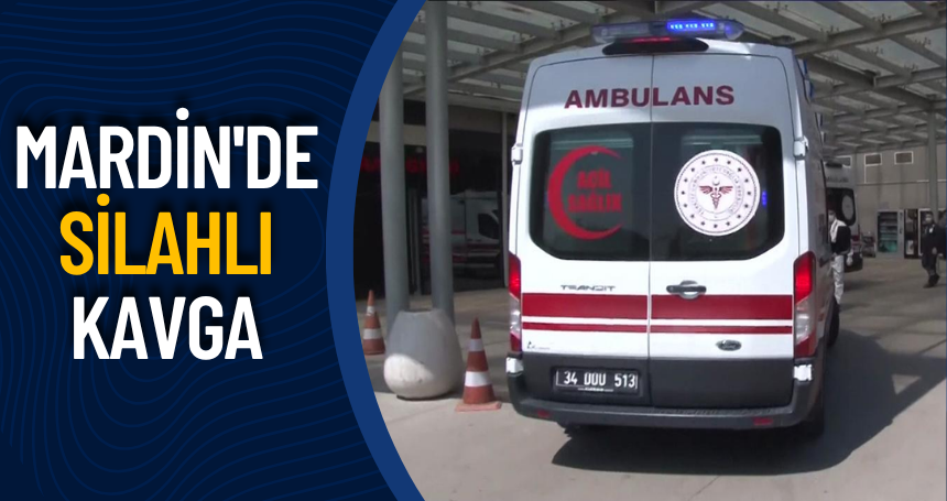 Mardin'de SİLAHLI kavga
