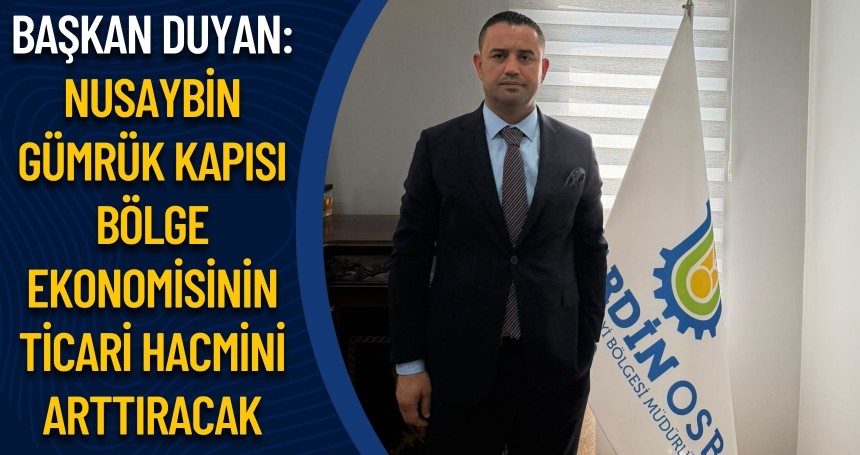 Başkan Duyan: Nusaybin Gümrük Kapısı bölge ekonomisinin ticari hacmini arttıracak