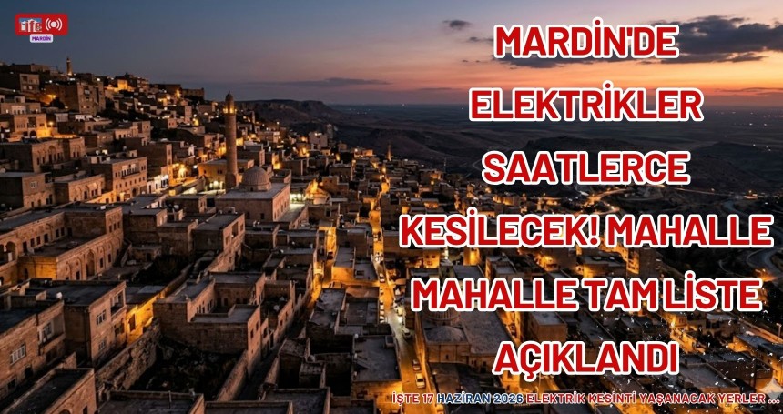 Mardin'de Elektrikler Saatlerce Kesilecek! İşte Mahalle Mahalle Tam Liste