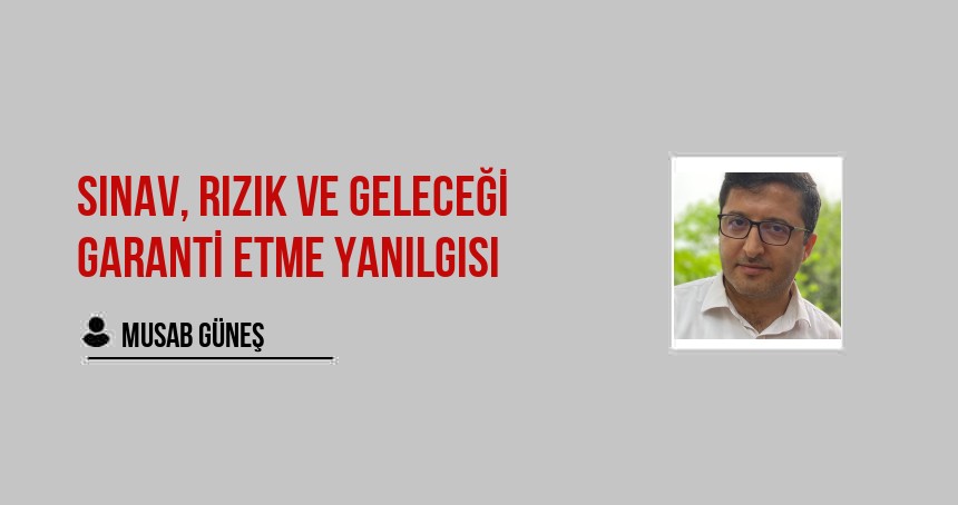 Sınav, Rızık ve Geleceği Garanti Etme Yanılgısı