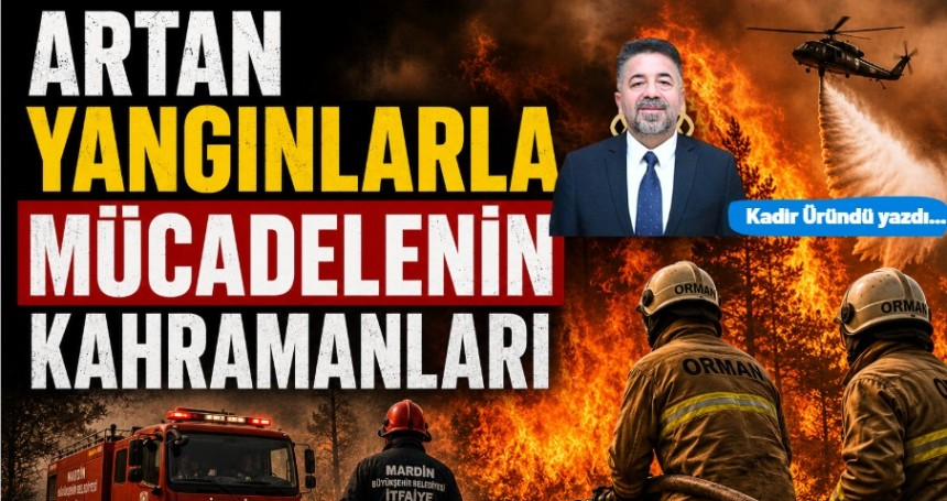 Artan yangınlarla mücadelenin kahramanları