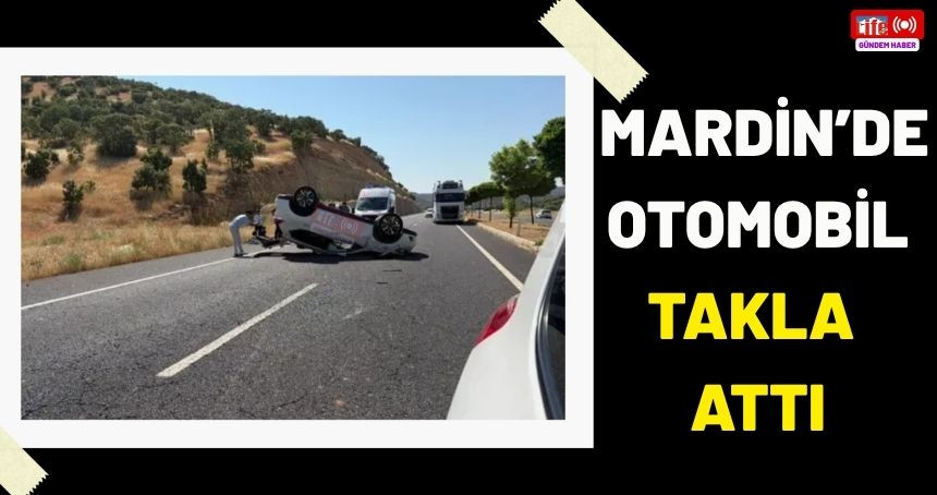 Mardin’de otomobil takla attı