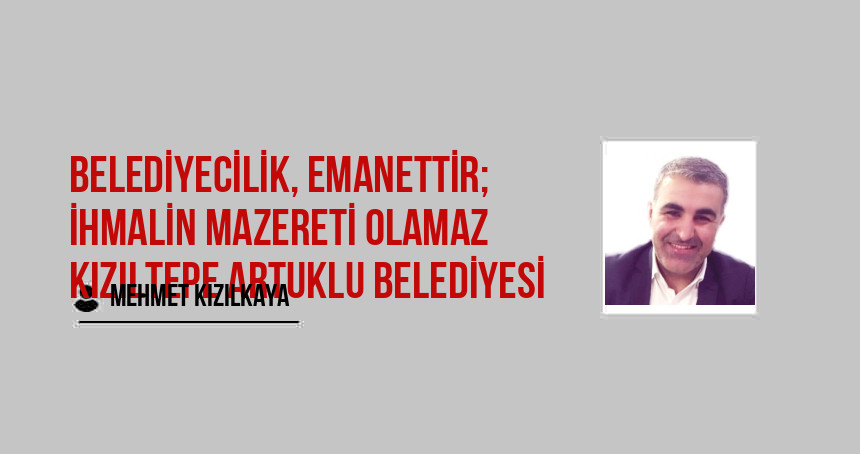 Belediyecilik, Emanettir; İhmalin Mazereti Olamaz Kızıltepe Artuklu Belediyesi