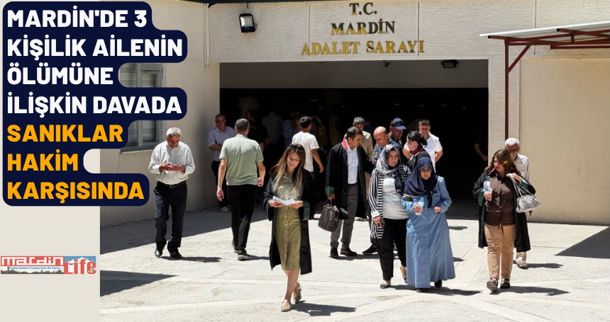 Mardin'de 3 kişilik ailenin ölümüne ilişkin davada sanıklar hakim karşısında