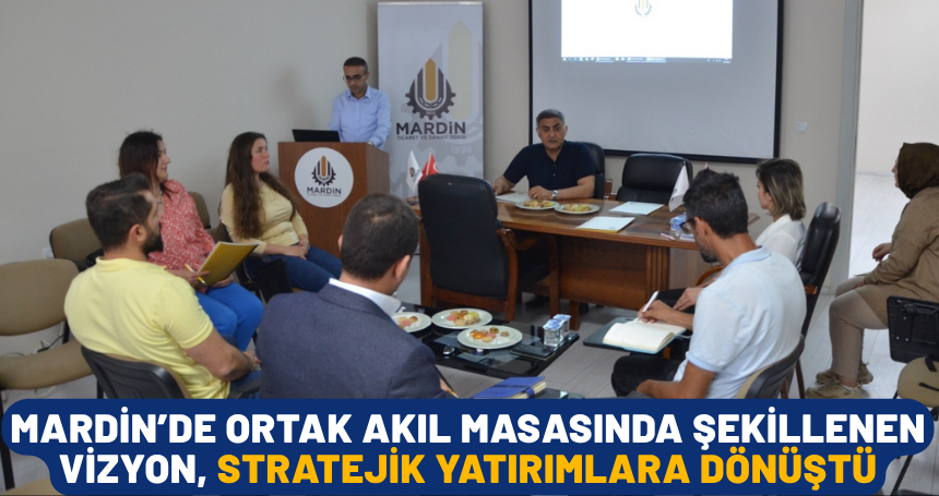 Mardin’de ortak akıl masasında şekillenen vizyon, stratejik yatırımlara dönüştü
