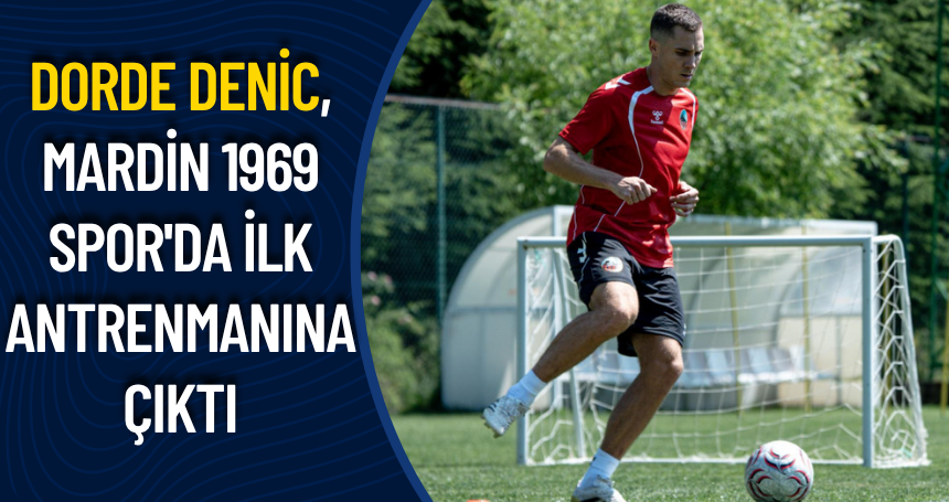 Dorde Denic, Mardin 1969 Spor'da ilk antrenmanına çıktı