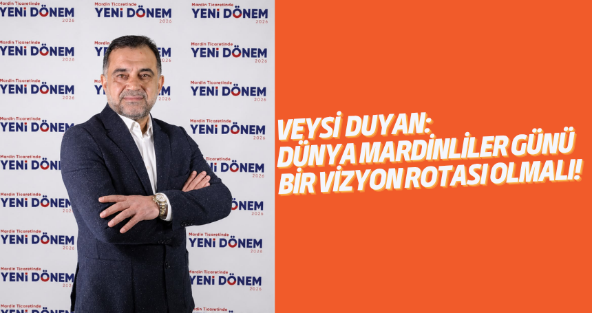 Duyan: Dünya Mardinliler Günü bir vizyon rotası olmalı!