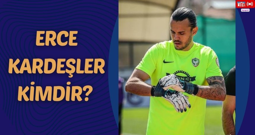 Erce Kardeşler Kimdir?