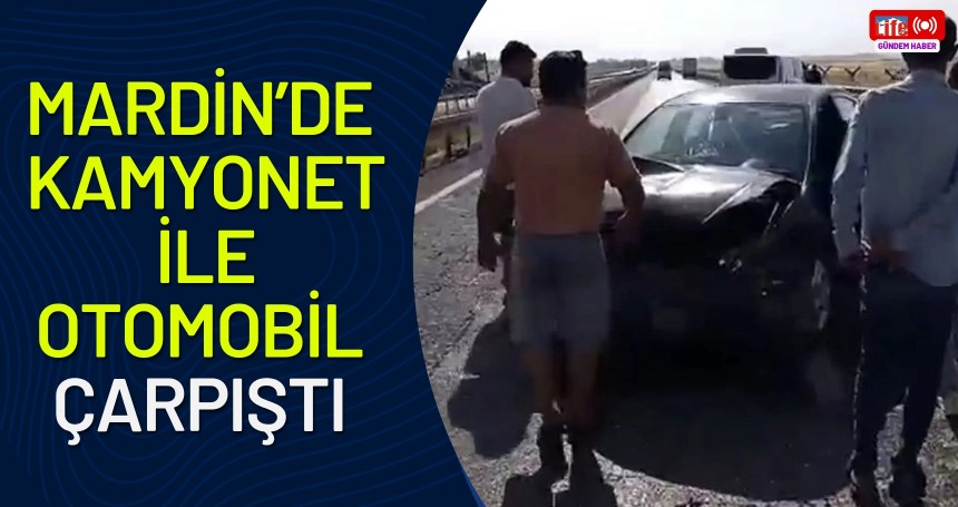 Mardin’de kamyonet ile otomobil çarpıştı