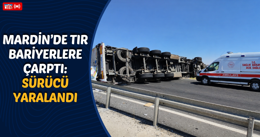 Mardin’de TIR Bariyerlere Çarptı: Sürücü Yaralandı
