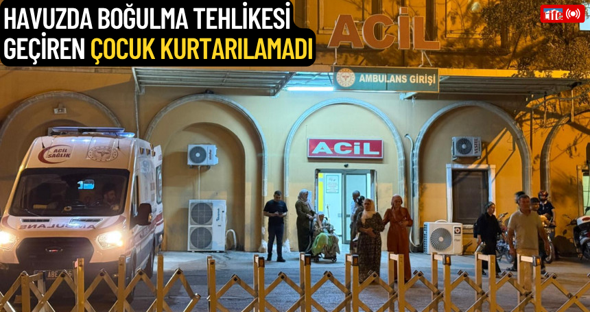 Havuzda boğulma tehlikesi geçiren çocuk kurtarılamadı