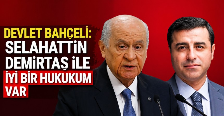 Bahçeli: Selahattin Demirtaş ile iyi bir hukukum var!