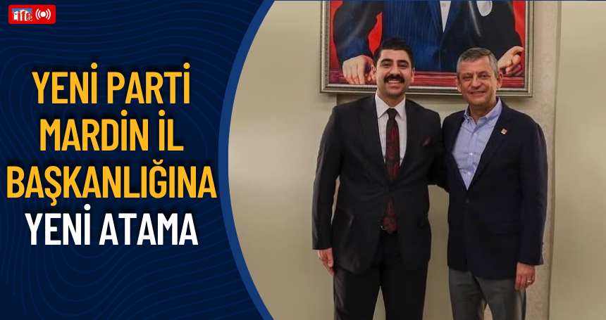 Yeni parti Mardin il başkanlığına yeni atama