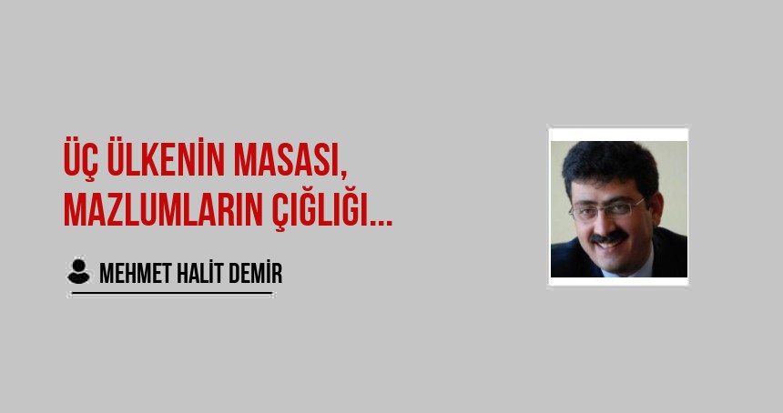 Üç ülkenin Masası, Mazlumların Çığlığı ve Artık Kabul Edilemez Saldırılar