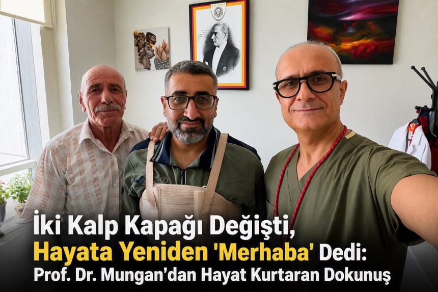 İki Kalp Kapağı Değişti, Hayata Yeniden 'Merhaba' Dedi: Prof. Dr. Mungan’dan Hayat Kurtaran Dokunuş