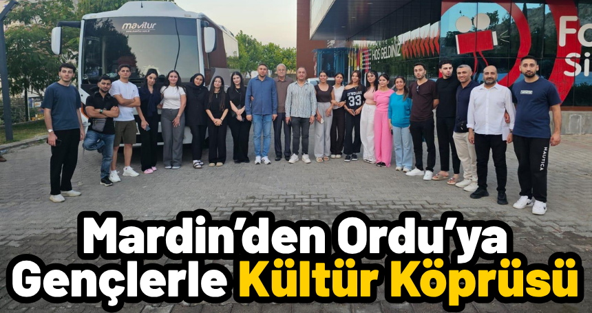 Mardin’den Ordu’ya Gençlerle Kültür Köprüsü