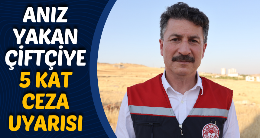 Anız yakan çiftçiye 5 kat ceza uyarısı
