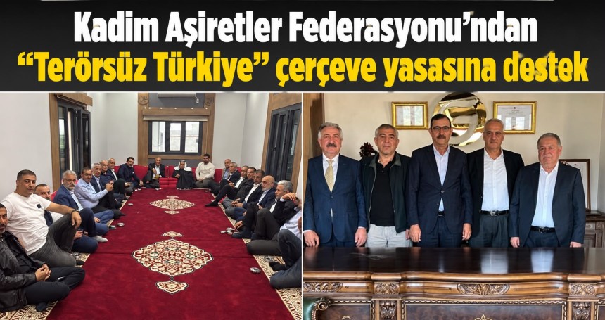 Kadim Aşiretler Federasyonu’ndan “Terörsüz Türkiye” çerçeve yasasına destek