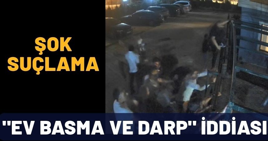 Şok Suçlama: "Ev Basma ve Darp" İddiası