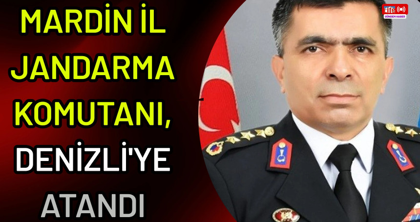 Mardin İl Jandarma Komutanı, Denizli'ye atandı