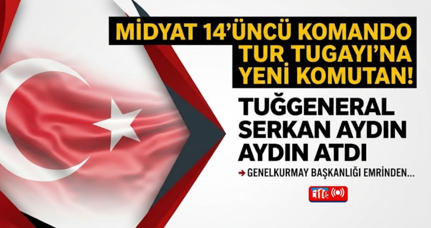 TUĞGENERAL SERKAN AYDIN MİDYAT 14’ÜNCÜ KOMANDO TUGAY KOMUTANLIĞI’NA ATANDI