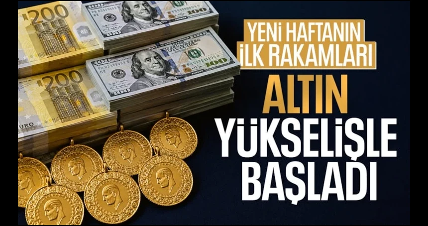 Haftanın ilk günü piyasalarda son durum: Altın yükselişini sürdürüyor