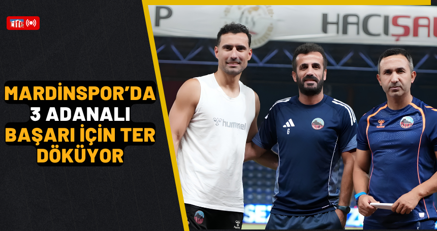 Mardinspor’da 3 Adanalı başarı için ter döküyor