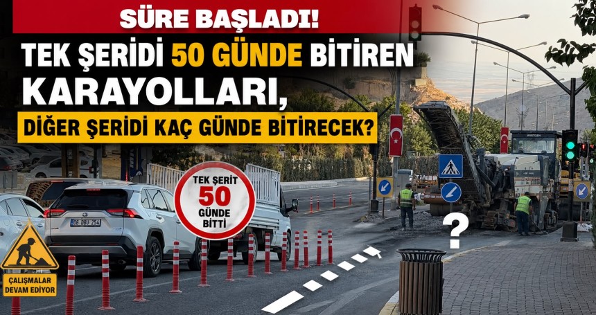 SÜRE BAŞLADI! TEK ŞERİDİ 50 GÜNDE BİTİREN KARAYOLLARI, DİĞER ŞERİDİ KAÇ GÜNDE BİTİRECEK?