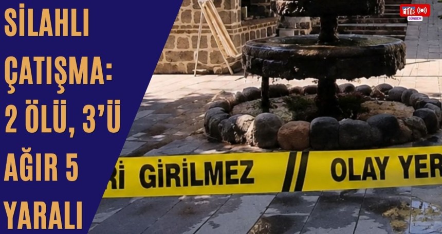 Silahlı Çatışma: 2 Ölü, 3’ü Ağır 5 Yaralı
