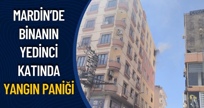 Mardin’de binanın 7’inci katında yangın paniği