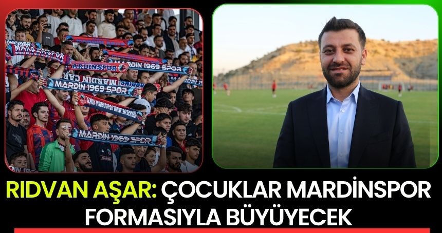 Rıdvan Aşar: Çocuklar Mardinspor Formasıyla Büyüyecek