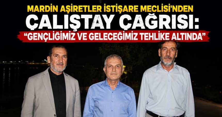 Mardin Aşiretler İstişare Meclisi’nden Çalıştay Çağrısı: “Gençliğimiz ve Geleceğimiz Tehlike Altında”