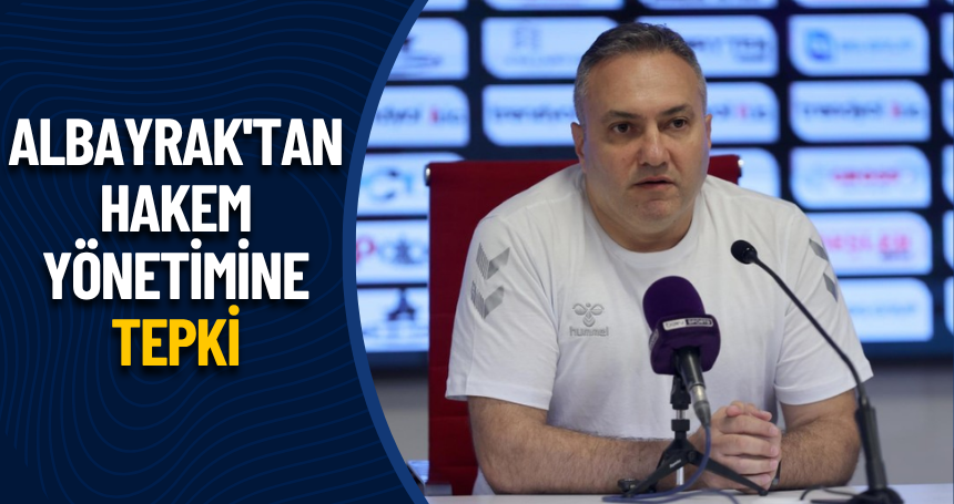 Albayrak'tan hakem yönetimine tepki