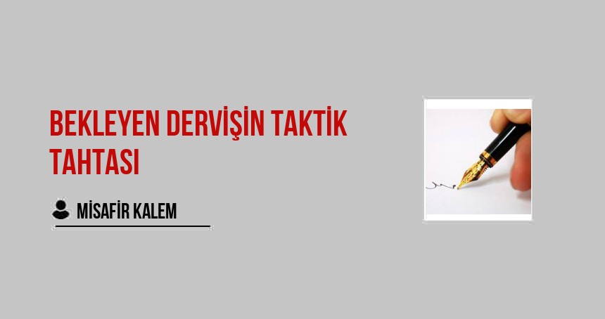 Bekleyen Dervişin Taktik Tahtası