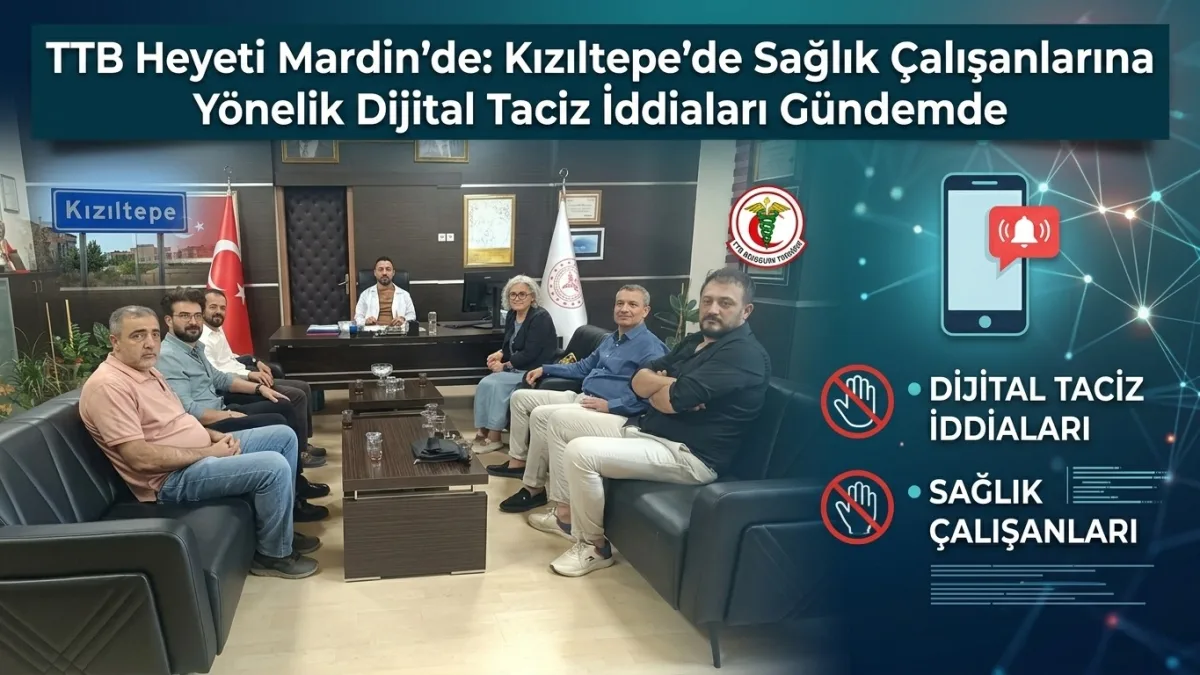 TTB Heyeti Mardin’de: Kızıltepe’de Sağlık Çalışanlarına Yönelik Dijital Taciz İddiaları Gündemde