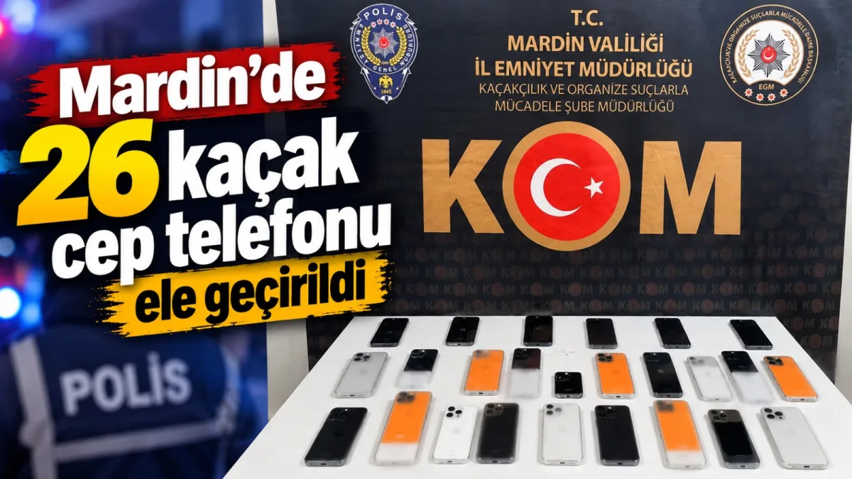 Mardin’de 26 kaçak cep telefonu ele geçirildi