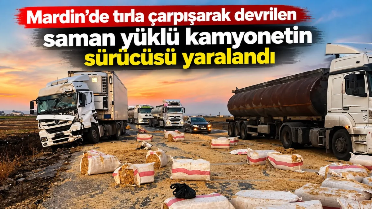 Mardin'de tırla çarpışarak devrilen saman yüklü kamyonetin sürücüsü yaralandı