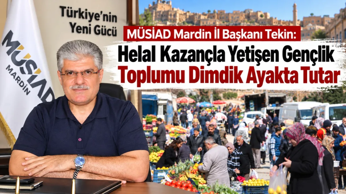 MÜSİAD Mardin İl Başkanı Tekin: Helal Kazançla Yetişen Gençlik Toplumu Dimdik Ayakta Tutar