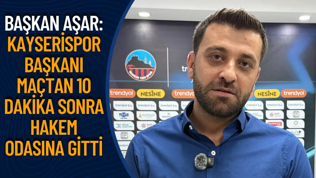 Başkan Aşar: Kayserispor Başkanı maçtan 10 dakika sonra hakem odasına gitti