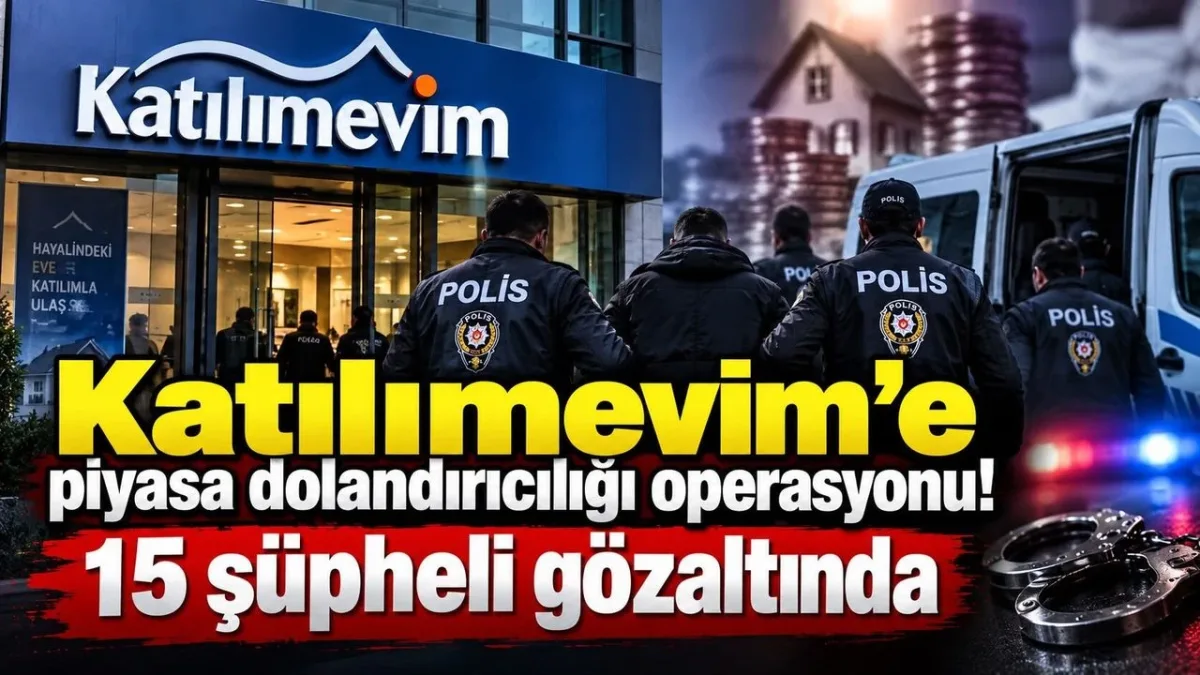 Katılımevim'e piyasa dolandırıcılığı operasyonu! 15 şüpheli gözaltında