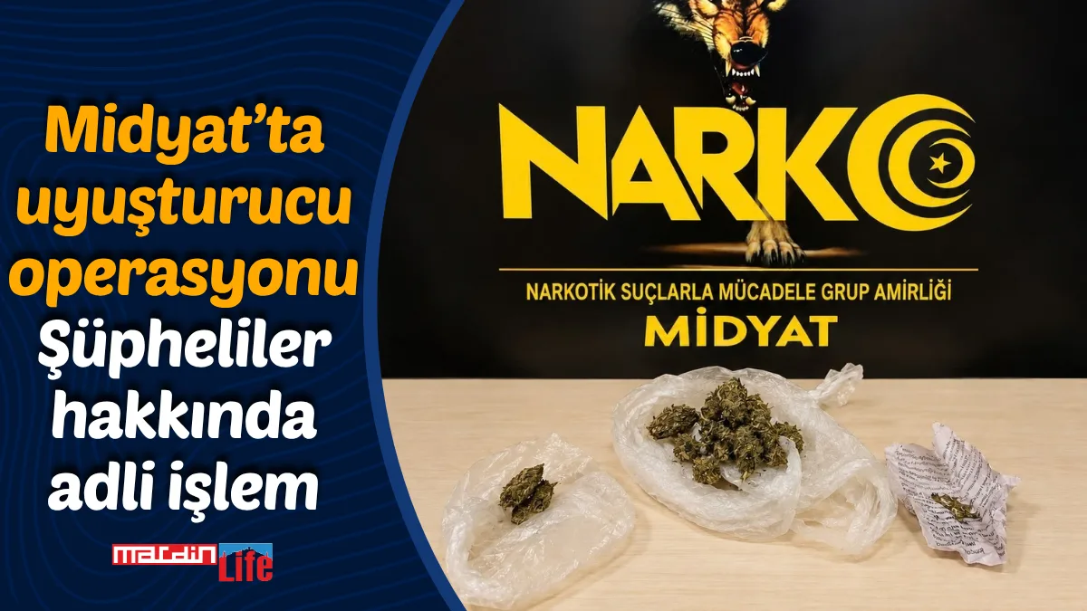 Midyat’ta uyuşturucu operasyonu: Şüpheliler hakkında adli işlem