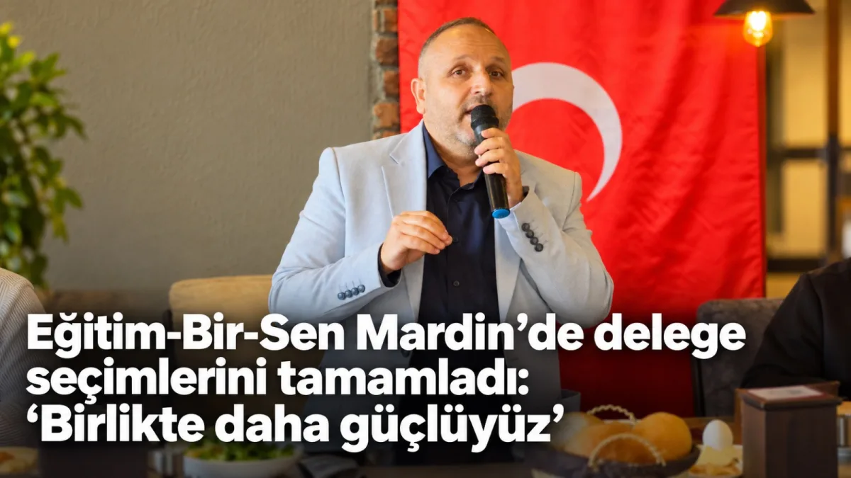 Eğitim-Bir-Sen Mardin’de delege seçimlerini tamamladı: “Birlikte daha güçlüyüz”