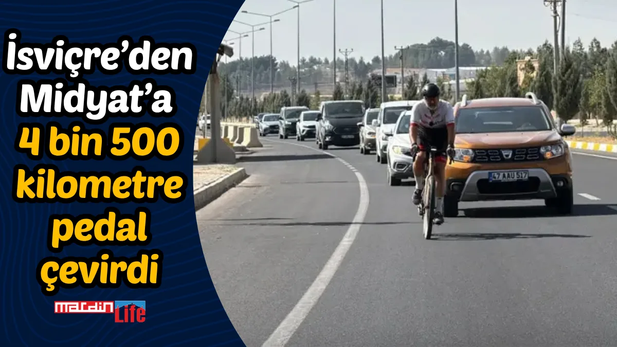 Çocukken taşındıkları İsviçre’den Midyat’a 4 bin 500 kilometre pedal çevirdi
